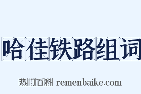 哈佳铁路组词是什么意思的图片